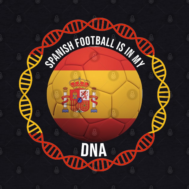 Spanish Football Is In My DNA - Gift for Spanish With Roots From Spain by Country Flags